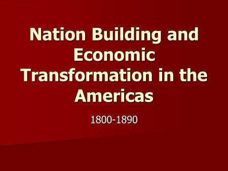 Nation Building and Economic Transformation in the Americas 1800-1890.