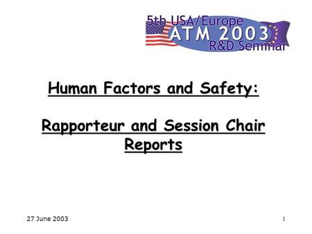 27 June 20031 Human Factors and Safety: Rapporteur and Session Chair Reports.