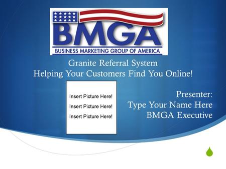  Granite Referral System Helping Your Customers Find You Online! Presenter: Type Your Name Here BMGA Executive.