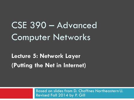 CSE 390 – Advanced Computer Networks Lecture 5: Network Layer (Putting the Net in Internet) Based on slides from D. Choffnes Northeastern U. Revised Fall.