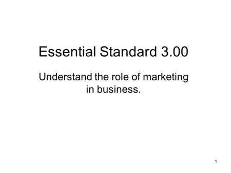 Essential Standard 3.00 Understand the role of marketing in business. 1.