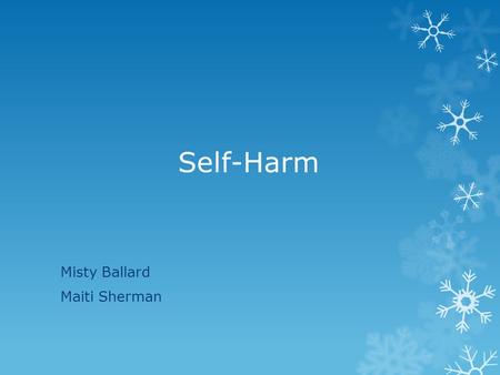 Self-Harm Misty Ballard Maiti Sherman. What is Self-Harm?