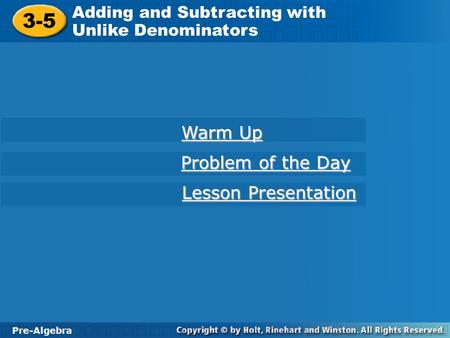 Pre-Algebra 3-5 Adding and Subtracting with Unlike Denominators 3-5 Adding and Subtracting with Unlike Denominators Pre-Algebra Warm Up Warm Up Problem.