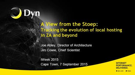 A View from the Stoep: Tracking the evolution of local hosting in ZA and beyond Joe Abley, Director of Architecture Jim Cowie, Chief Scientist iWeek 2015.