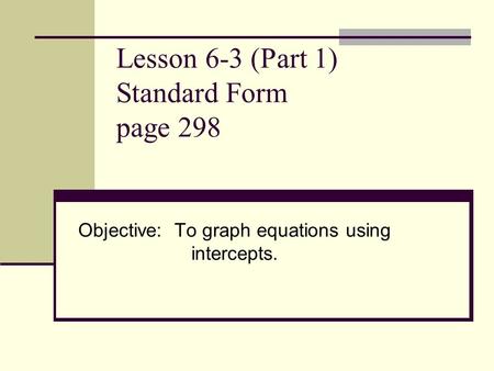 Lesson 6-3 (Part 1) Standard Form page 298
