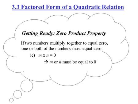 Getting Ready: Zero Product Property If two numbers multiply together to equal zero, one or both of the numbers must equal zero. ie) m x n = 0  m or n.