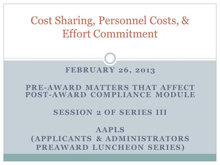 FEBRUARY 26, 2013 PRE-AWARD MATTERS THAT AFFECT POST-AWARD COMPLIANCE MODULE SESSION 2 OF SERIES III AAPLS (APPLICANTS & ADMINISTRATORS PREAWARD LUNCHEON.