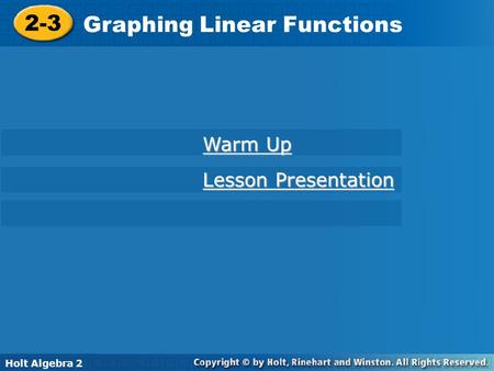 Holt Algebra 2 2-3 Graphing Linear Functions 2-3 Graphing Linear Functions Holt Algebra 2 Warm Up Warm Up Lesson Presentation Lesson Presentation.