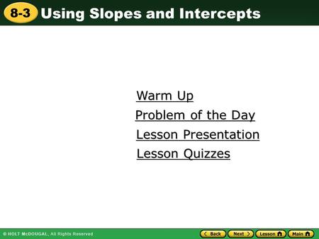 Using Slopes and Intercepts 8-3 Warm Up Warm Up Lesson Presentation Lesson Presentation Problem of the Day Problem of the Day Lesson Quizzes Lesson Quizzes.