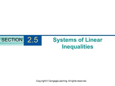 Copyright © Cengage Learning. All rights reserved. Systems of Linear Inequalities SECTION 2.5.