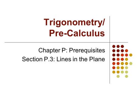 Trigonometry/ Pre-Calculus Chapter P: Prerequisites Section P.3: Lines in the Plane.