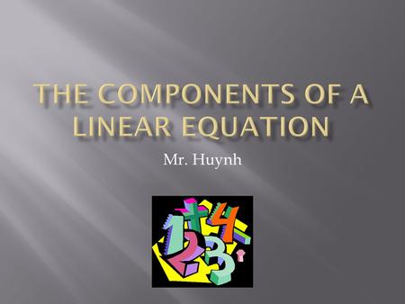 Mr. Huynh.  A linear equation can contain many parts such as this one: y = 2 x + 6. What does this all mean? To break it down, we must look at the initial.