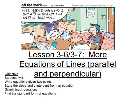 Lesson 3-6/3-7: More Equations of Lines (parallel and perpendicular) Objective Students will: Write equations given two points State the slope and y-intercept.