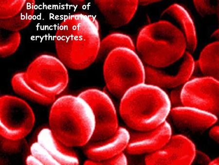 Biochemistry of blood. Respiratory function of erythrocytes.