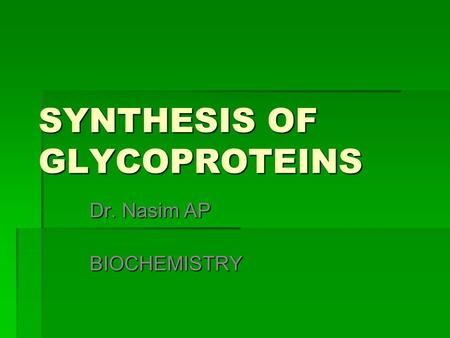SYNTHESIS OF GLYCOPROTEINS Dr. Nasim AP BIOCHEMISTRY.