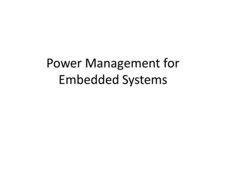 Power Management for Embedded Systems. Power requirement for Embedded Micro Systems Multiple supply voltages Small size in all components, L R C etc High.