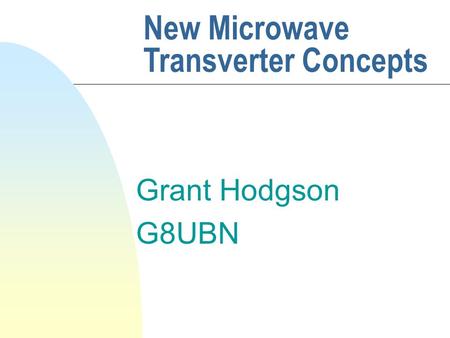 Grant Hodgson G8UBN New Microwave Transverter Concepts.