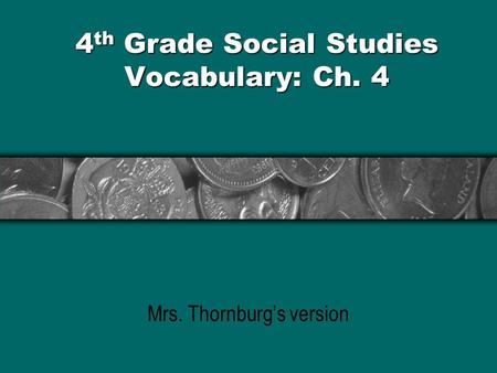 4 th Grade Social Studies Vocabulary: Ch. 4 Mrs. Thornburg’s version.