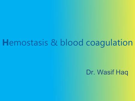 Hemostasis & blood coagulation Dr. Wasif Haq. Hemostasis Hemostasis: prevention of blood loss. Is hemostasis same as homeostasis?