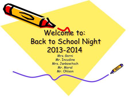 Welcome to: Back to School Night 2013-2014 Mrs. Gorni Mr. Incudine Mrs. Jankowitsch Mr. Moral Mr. Ohlson.