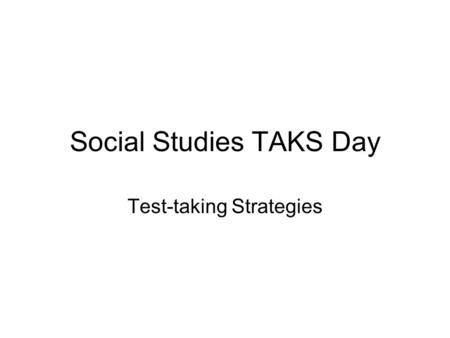 Social Studies TAKS Day Test-taking Strategies. Critical to Remember You cannot instruct a student on how to take the test on TAKS test day. TAKS test.