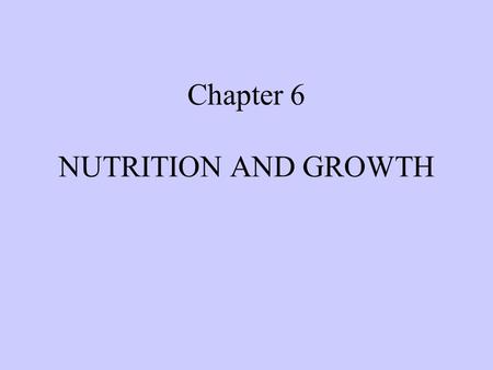 Chapter 6 NUTRITION AND GROWTH. Nutritional Requirements EVERY LIVING ORGANISM MUST ACQUIRE TWO THINGS FROM ITS ENVIRONMENT TO GROW AND REPRODUCE: STRUCTURAL.