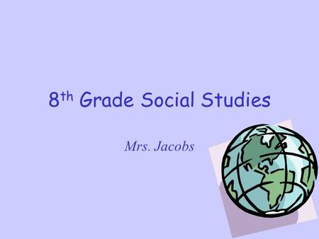 8 th Grade Social Studies Mrs. Jacobs American History Research skills, Revolution and New Nation, Post World War II United States, Contemporary United.