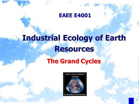 1 EAEE E4001 Industrial Ecology of Earth Resources The Grand Cycles.