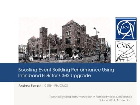 Boosting Event Building Performance Using Infiniband FDR for CMS Upgrade Andrew Forrest – CERN (PH/CMD) Technology and Instrumentation in Particle Physics.
