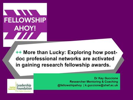 Dr Kay Guccione Researcher Mentoring & | ++ More than Lucky: Exploring how post- doc professional networks.