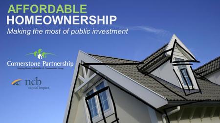 Making the most of public investment AFFORDABLE HOMEOWNERSHIP.