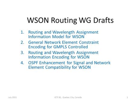 WSON Routing WG Drafts 1.Routing and Wavelength Assignment Information Model for WSON 2.General Network Element Constraint Encoding for GMPLS Controlled.