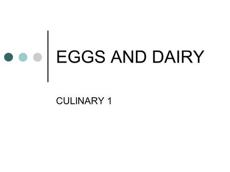 EGGS AND DAIRY CULINARY 1. EGGS & DAIRY PRODUCTS Among most important ingredients in kitchen Excellent sources of nutrients and calories Used in many.