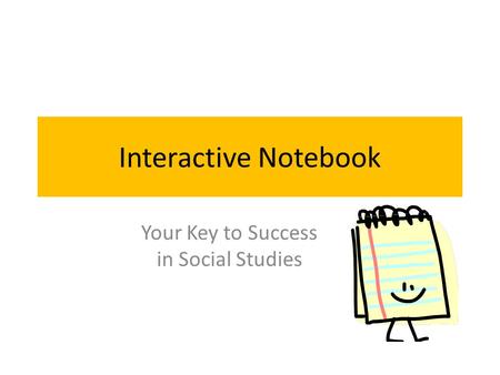 Interactive Notebook Your Key to Success in Social Studies.