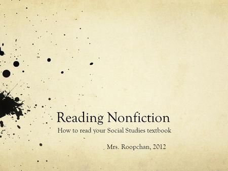 Reading Nonfiction How to read your Social Studies textbook Mrs. Roopchan, 2012.
