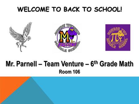 WELCOME TO BACK TO SCHOOL! Mr. Parnell – Team Venture – 6 th Grade Math Room 106.