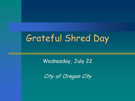 Grateful Shred Day Wednesday, July 22 City of Oregon City.