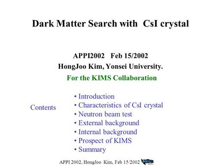 APPI 2002, HongJoo Kim, Feb 15/2002 Dark Matter Search with CsI crystal APPI2002 Feb 15/2002 HongJoo Kim, Yonsei University. Introduction Characteristics.