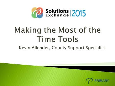Kevin Allender, County Support Specialist.  Benefits  Set Up  Enhancements ◦ Mass Calamity Day process ◦ Ability to limit leave types ◦ 5 day early.