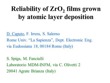 Reliability of ZrO 2 films grown by atomic layer deposition D. Caputo, F. Irrera, S. Salerno Rome Univ. “La Sapienza”, Dept. Electronic Eng. via Eudossiana.
