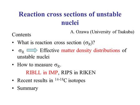Reaction cross sections of unstable nuclei Contents What is reaction cross section (  R )?  R Effective matter density distributions of unstable nuclei.