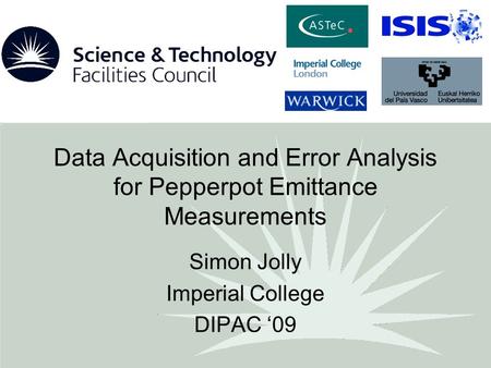 Data Acquisition and Error Analysis for Pepperpot Emittance Measurements Simon Jolly Imperial College DIPAC ‘09.