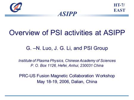 ASIPP HT-7/ EAST Overview of PSI activities at ASIPP G. –N. Luo, J. G. Li, and PSI Group Institute of Plasma Physics, Chinese Academy of Sciences P. O.