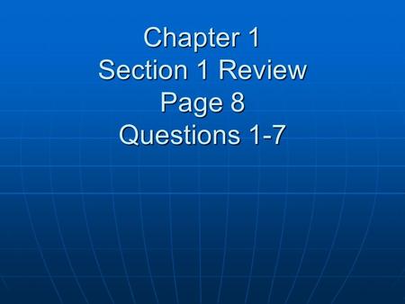 Chapter 1 Section 1 Review Page 8 Questions 1-7