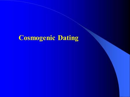 Cosmogenic Dating.  A group of isotopic methods of age determination based on accumulation of certain nuclides, which are produced only in the top few.