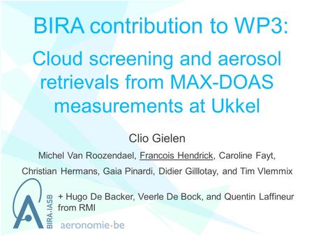 Cloud screening and aerosol retrievals from MAX-DOAS measurements at Ukkel Clio Gielen Michel Van Roozendael, Francois Hendrick, Caroline Fayt, Christian.