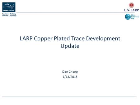 Dan Cheng 1/13/2015 LARP Copper Plated Trace Development Update.