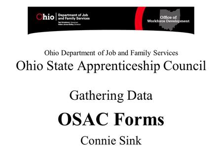 Ohio Department of Job and Family Services Ohio State Apprenticeship Council Gathering Data OSAC Forms Connie Sink.