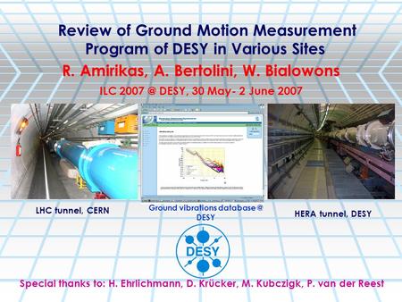 Review of Ground Motion Measurement Program of DESY in Various Sites R. Amirikas, A. Bertolini, W. Bialowons LHC tunnel, CERN HERA tunnel, DESY Ground.