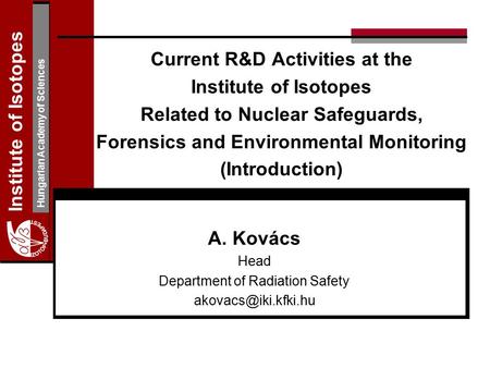 Institute of Isotopes Hungarian Academy of Sciences Current R&D Activities at the Institute of Isotopes Related to Nuclear Safeguards, Forensics and Environmental.